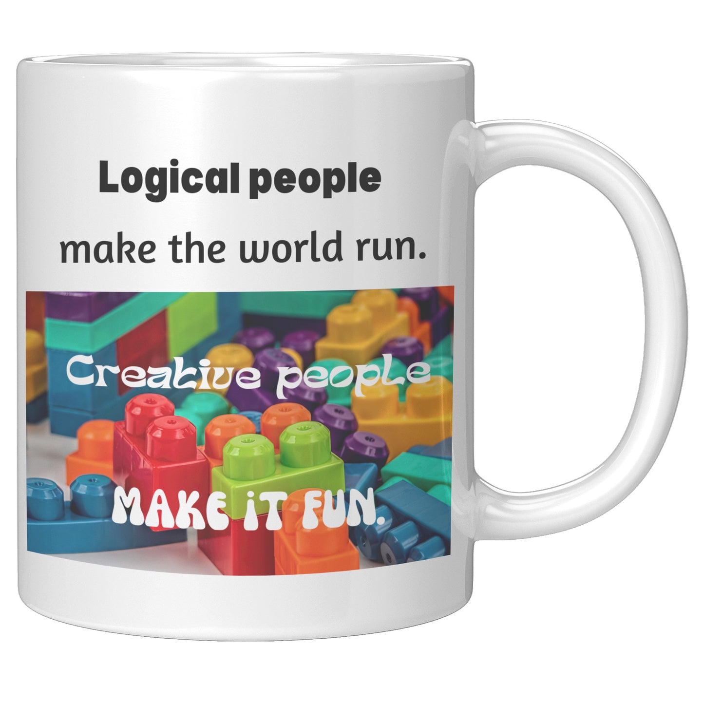 Logical people make the world run, Creative people make it fun Gift Mug