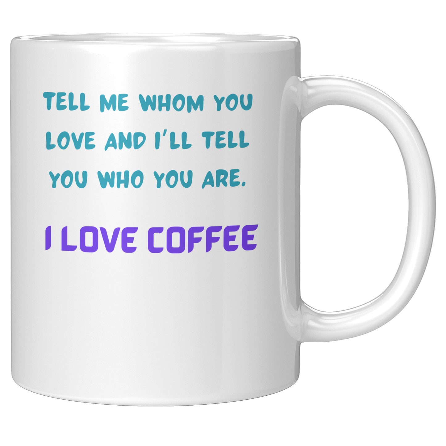 Tell me whom you Love, I tell you who you are. I love Coffee