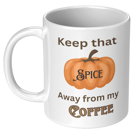 Keep That Pumpkin Spice Away from My Coffee Gift Mug