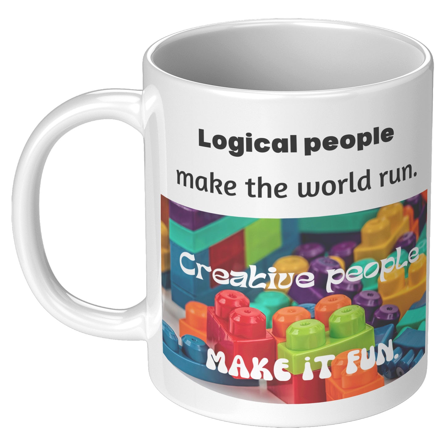Logical people make the world run, Creative people make it fun Gift Mug