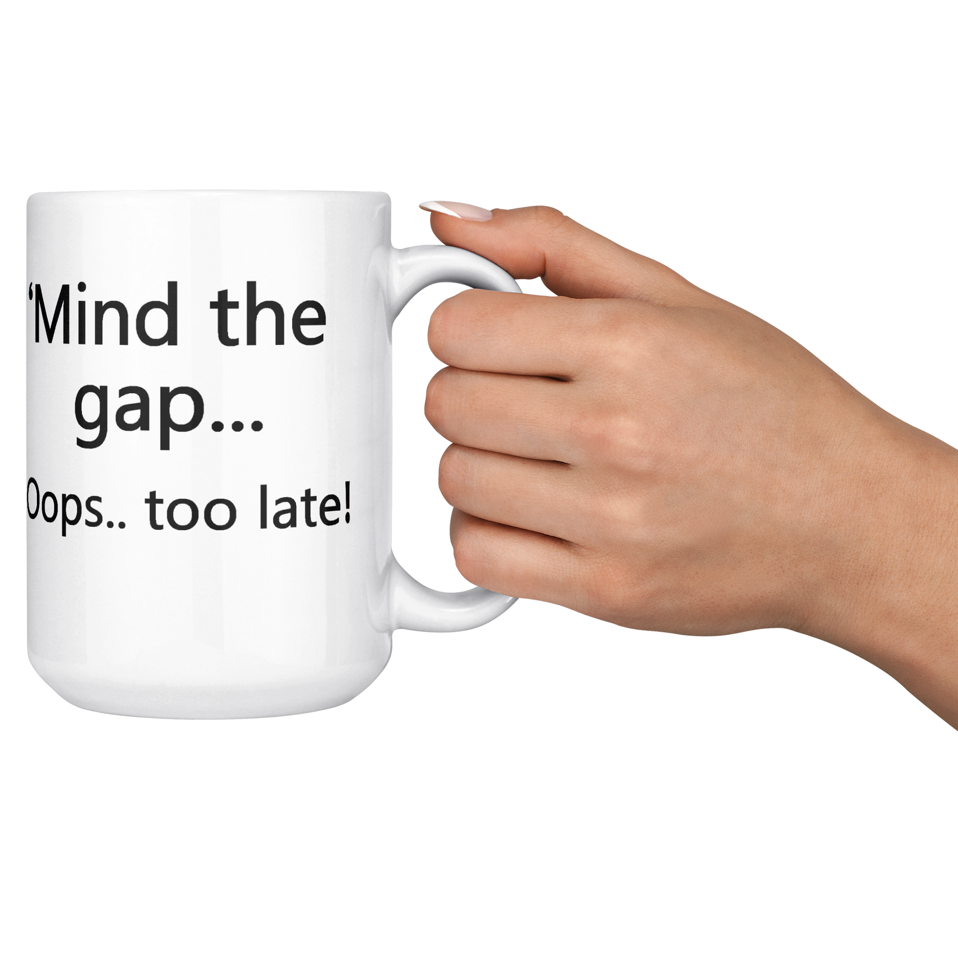 Mind_the_Gap__Oops_Too_Late_Funny_Br_15ozWhiteMugLifestyleRHCheers_Mockup.png
