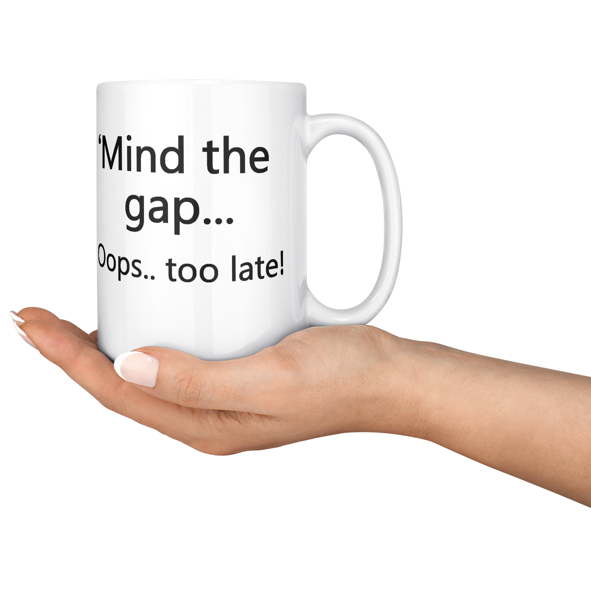Mind_the_Gap__Oops_Too_Late_Funny_Br_15ozWhiteMugLifestyleRHServing_Mockup.png