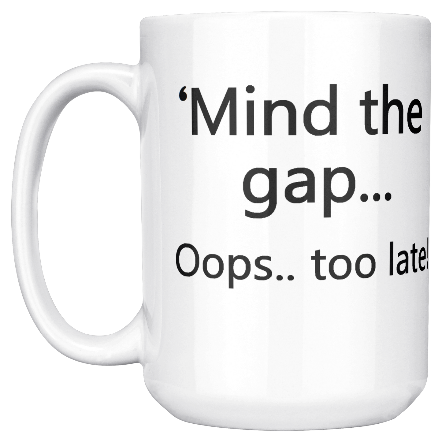 Mind_the_Gap__Oops_Too_Late_Funny_Br_15ozWhiteMugMainLH_Mockup.png