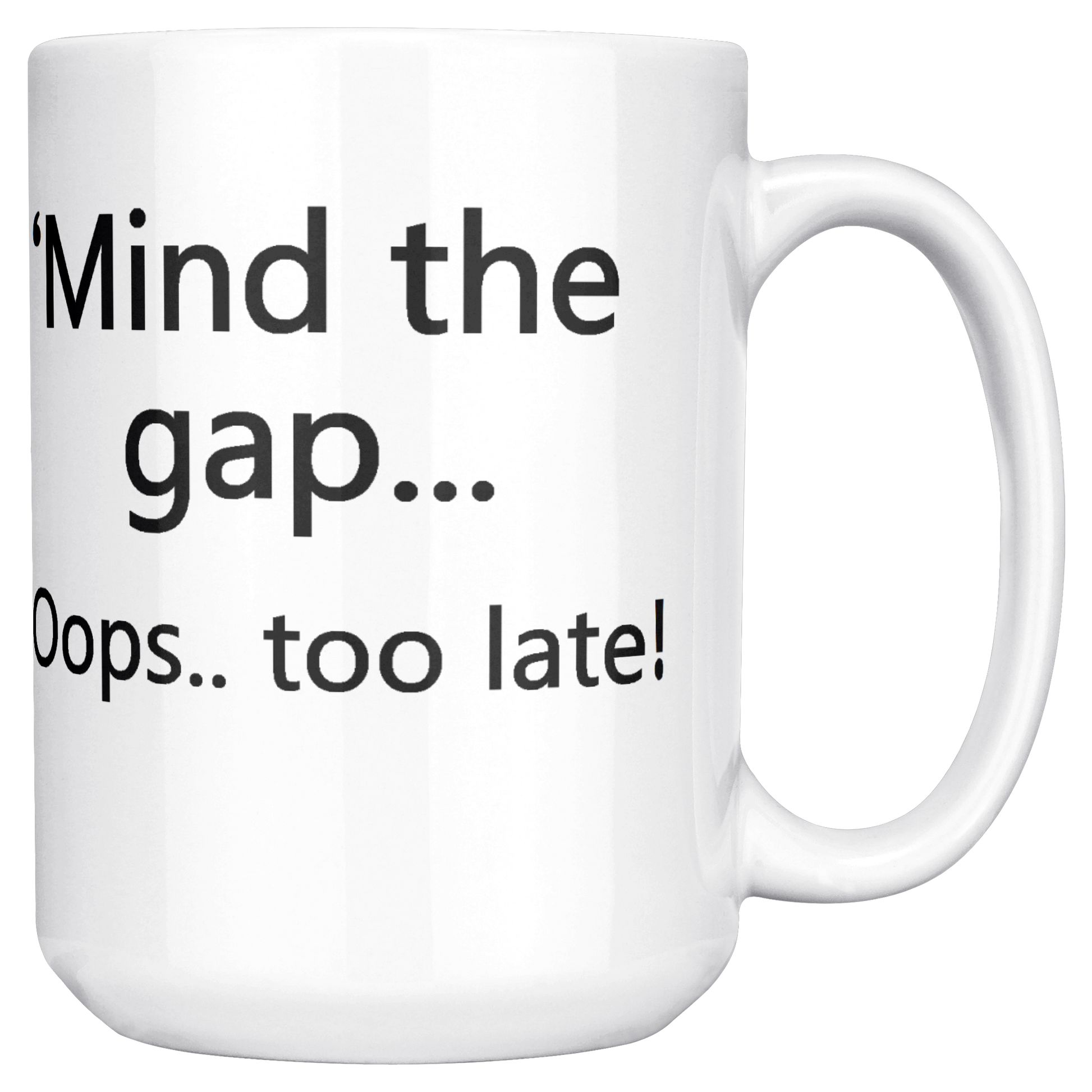 Mind_the_Gap__Oops_Too_Late_Funny_Br_15ozWhiteMugMainRH_Mockup.png