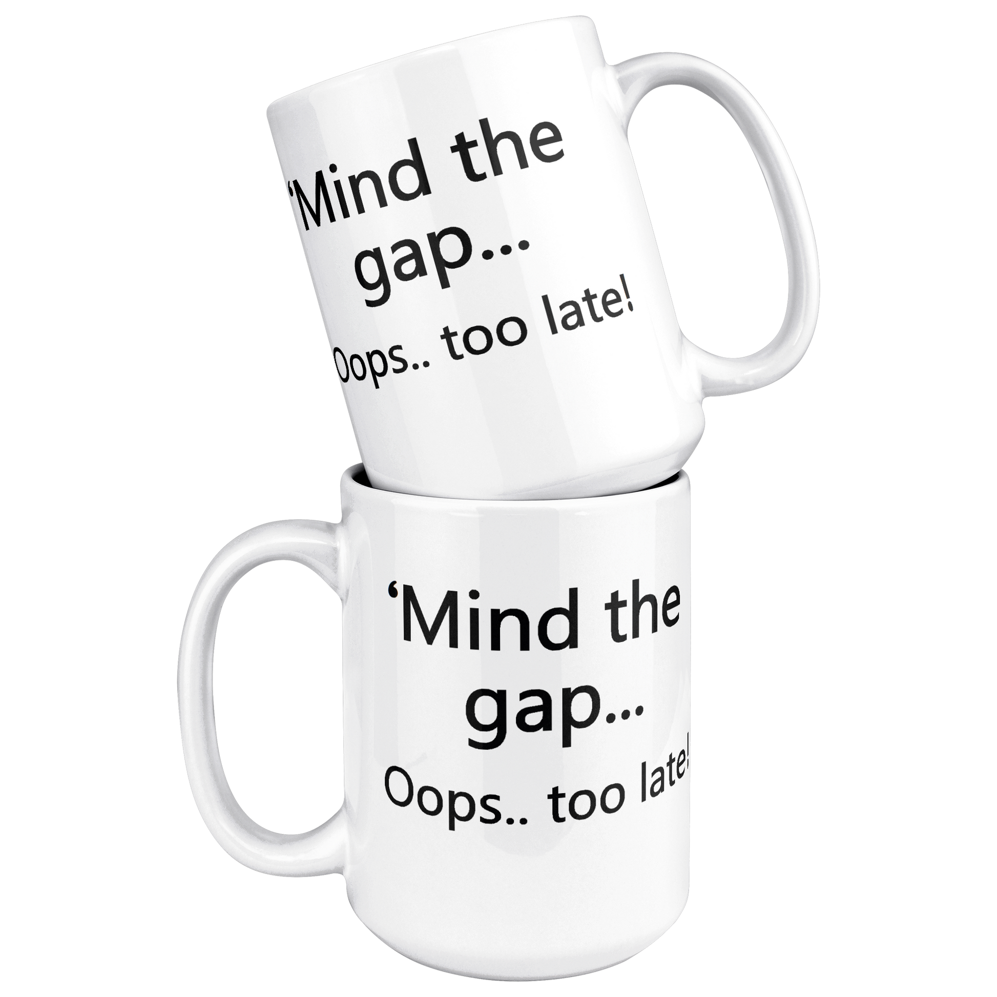 Mind_the_Gap__Oops_Too_Late_Funny_Br_15ozWhiteMugStacked_Mockup.png