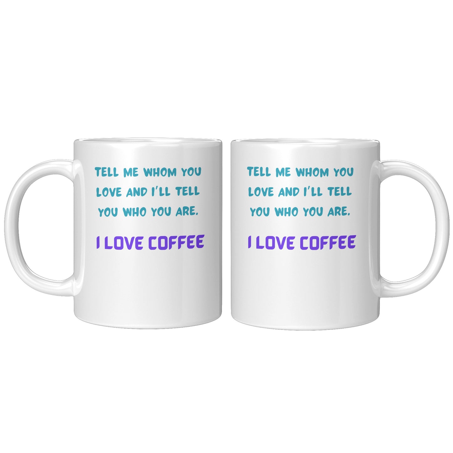 Tell me whom you Love, I tell you who you are. I love Coffee